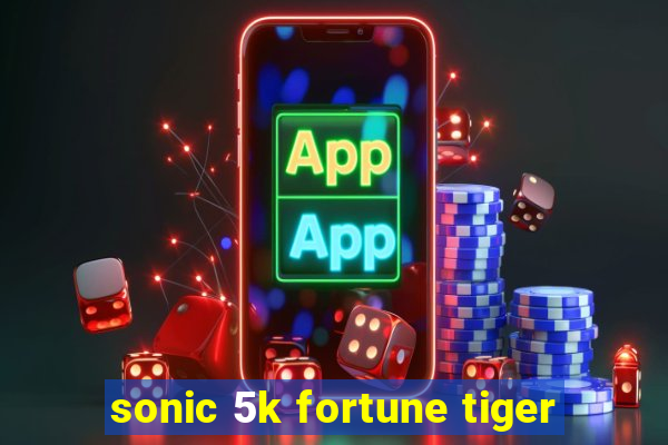 sonic 5k fortune tiger